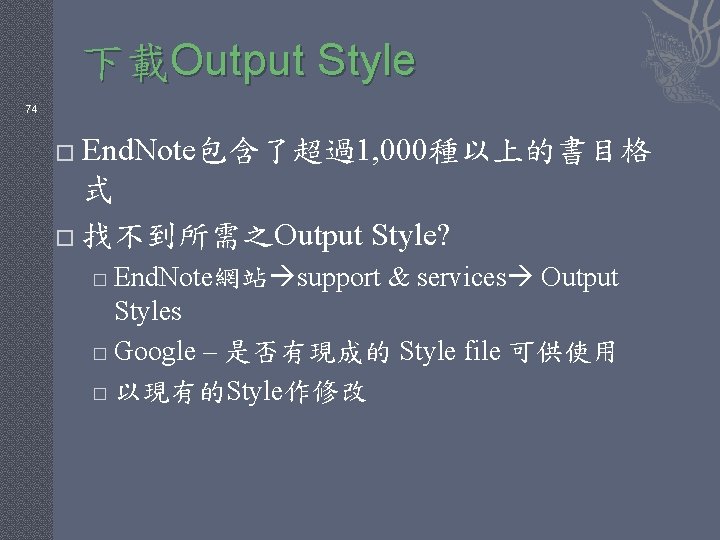 下載Output Style 74 End. Note包含了超過1, 000種以上的書目格 式 � 找不到所需之Output Style? � End. Note網站 support