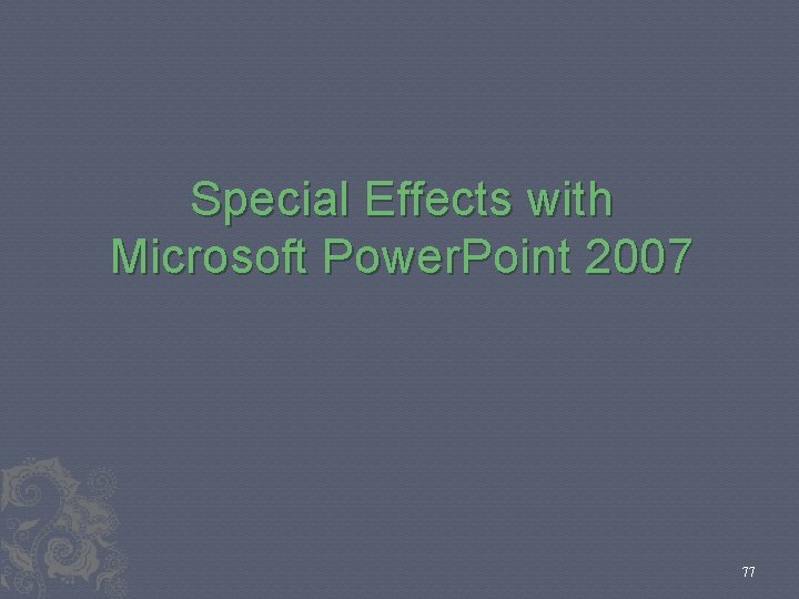 Special Effects with Microsoft Power. Point 2007 77 