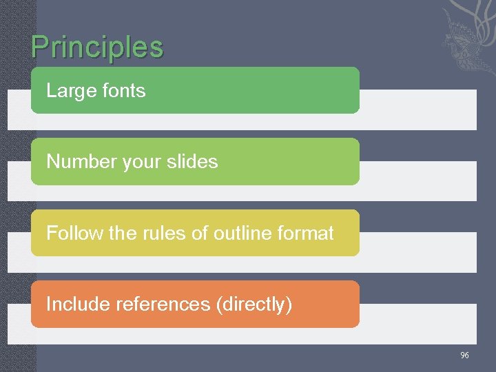 Principles Large fonts Number your slides Follow the rules of outline format Include references