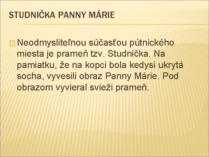 STUDNIČKA PANNY MÁRIE � Neodmysliteľnou súčasťou pútnického miesta je prameň tzv. Studnička. Na pamiatku,