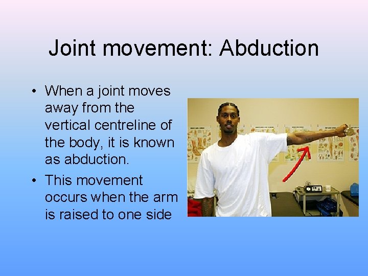 Joint movement: Abduction • When a joint moves away from the vertical centreline of
