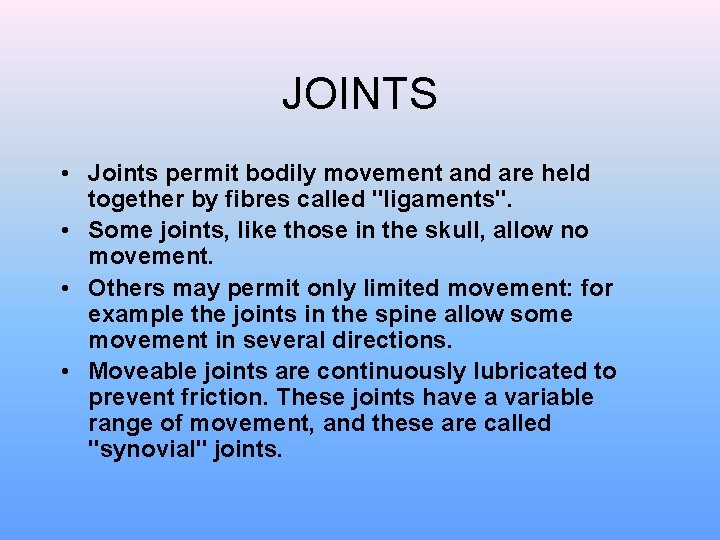 JOINTS • Joints permit bodily movement and are held together by fibres called "ligaments".