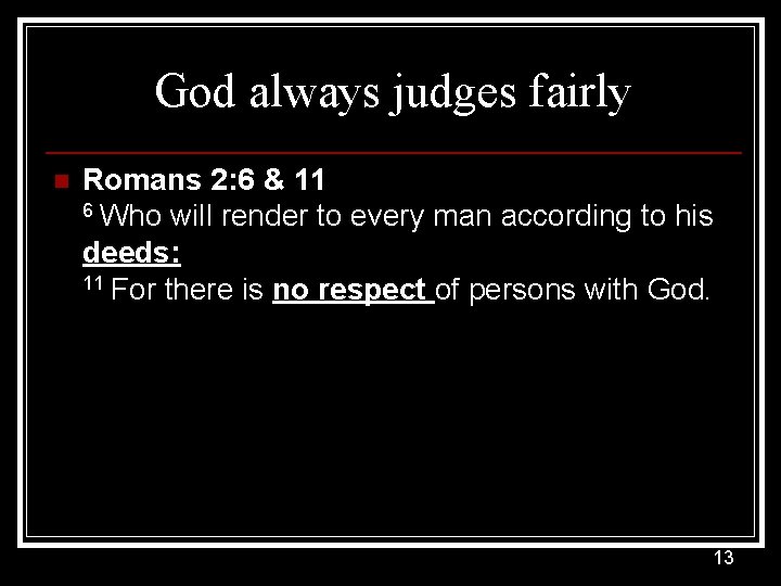 God always judges fairly n Romans 2: 6 & 11 6 Who will render