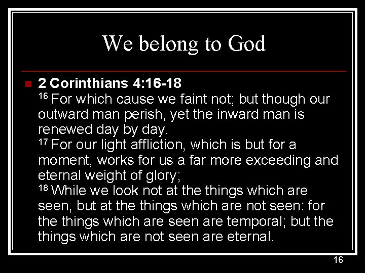 We belong to God n 2 Corinthians 4: 16 -18 16 For which cause