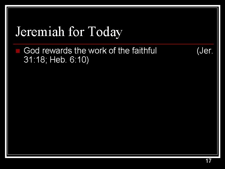 Jeremiah for Today n God rewards the work of the faithful 31: 18; Heb.