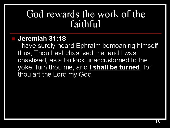 God rewards the work of the faithful n Jeremiah 31: 18 I have surely
