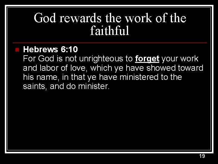 God rewards the work of the faithful n Hebrews 6: 10 For God is