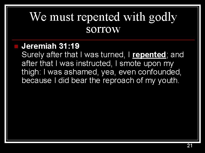 We must repented with godly sorrow n Jeremiah 31: 19 Surely after that I