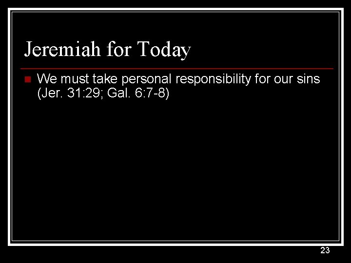 Jeremiah for Today n We must take personal responsibility for our sins (Jer. 31: