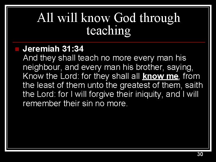 All will know God through teaching n Jeremiah 31: 34 And they shall teach