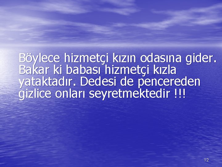 Böylece hizmetçi kızın odasına gider. Bakar ki babası hizmetçi kızla yataktadır. Dedesi de pencereden