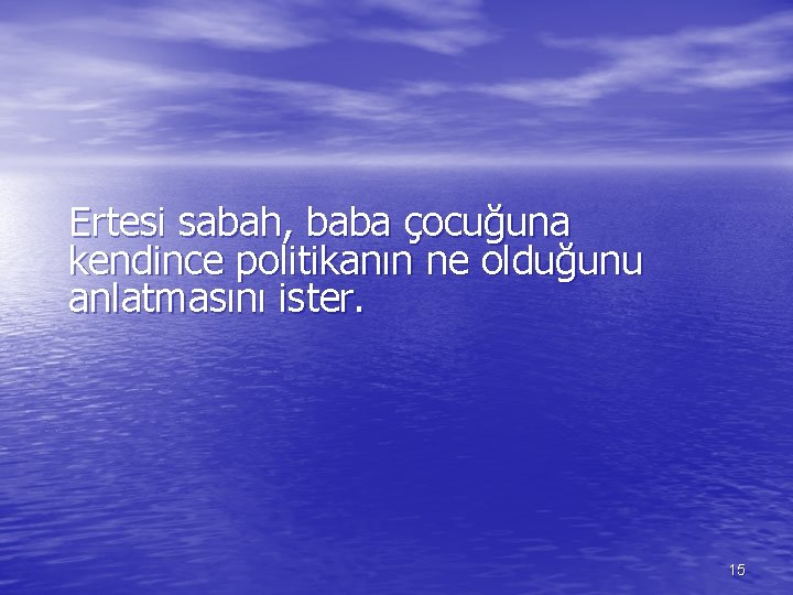 Ertesi sabah, baba çocuğuna kendince politikanın ne olduğunu anlatmasını ister. 15 