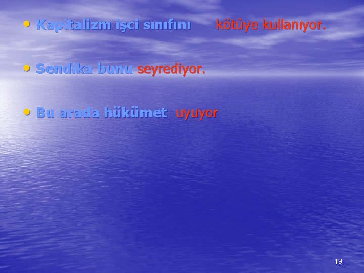  • Kapitalizm işci sınıfını kötüye kullanıyor. • Sendika bunu seyrediyor. • Bu arada