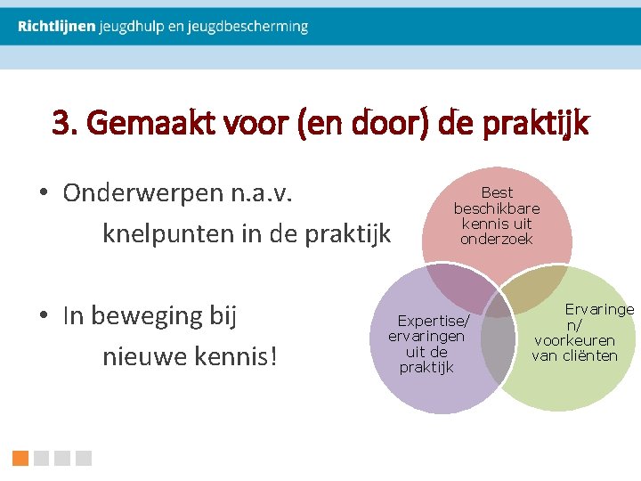 3. Gemaakt voor (en door) de praktijk • Onderwerpen n. a. v. knelpunten in