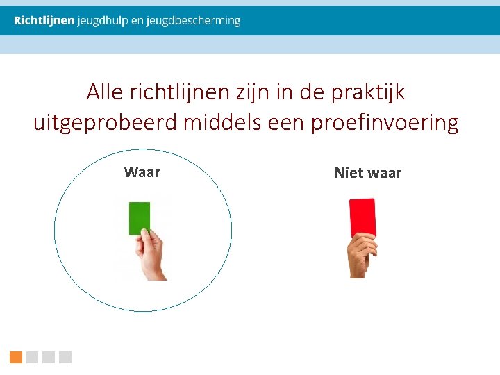 Alle richtlijnen zijn in de praktijk uitgeprobeerd middels een proefinvoering Waar Niet waar 