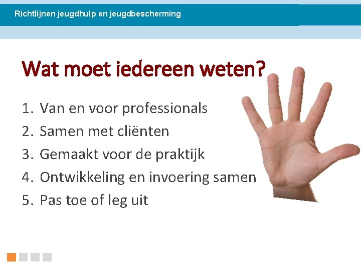 Richtlijnen jeugdhulp en jeugdbescherming Wat moet iedereen weten? 1. 2. 3. 4. 5. Van