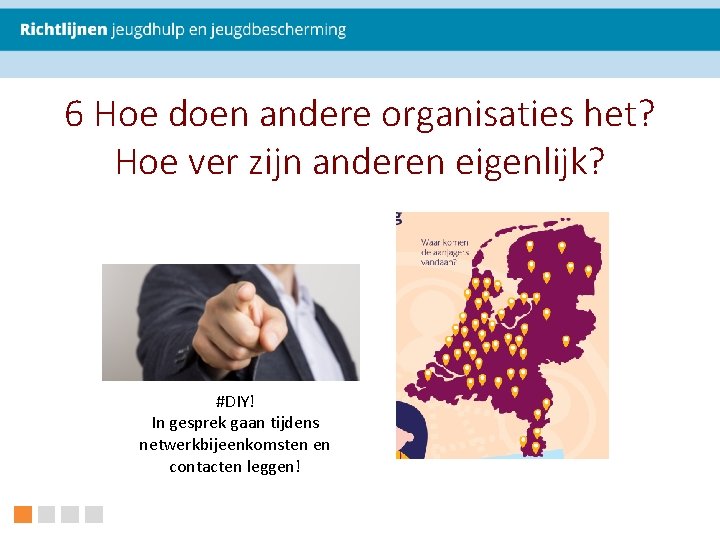 6 Hoe doen andere organisaties het? Hoe ver zijn anderen eigenlijk? #DIY! In gesprek