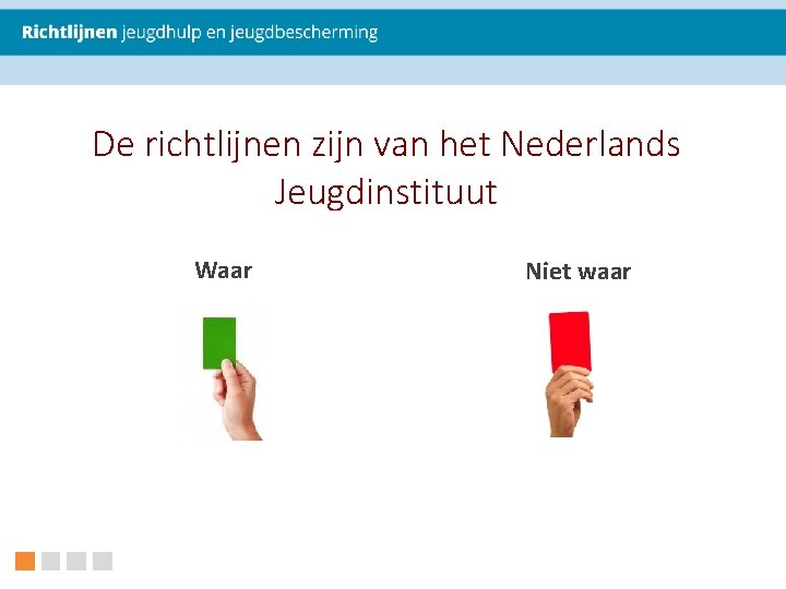 De richtlijnen zijn van het Nederlands Jeugdinstituut Waar Niet waar 