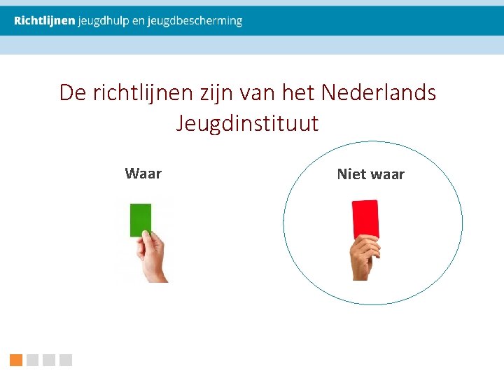 De richtlijnen zijn van het Nederlands Jeugdinstituut Waar Niet waar 