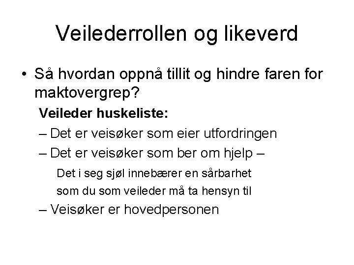 Veilederrollen og likeverd • Så hvordan oppnå tillit og hindre faren for maktovergrep? Veileder