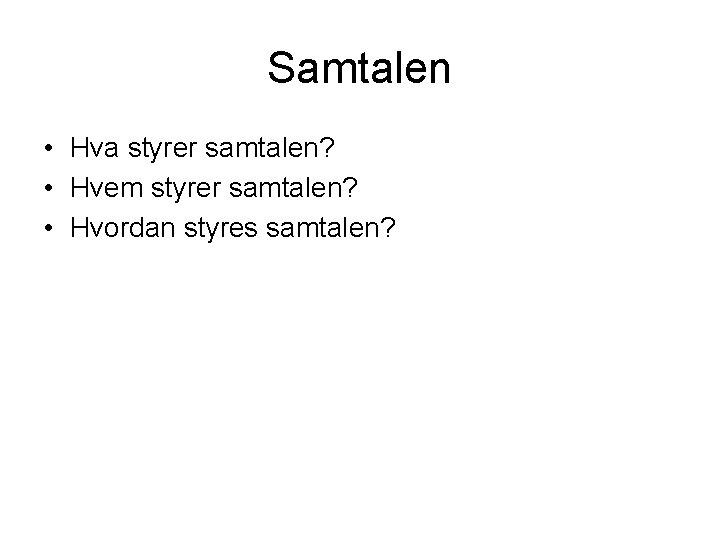 Samtalen • Hva styrer samtalen? • Hvem styrer samtalen? • Hvordan styres samtalen? 