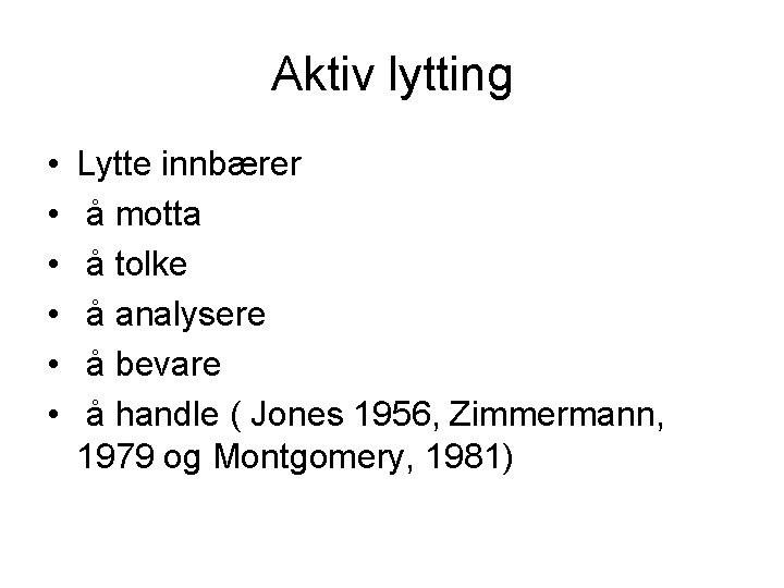 Aktiv lytting • • • Lytte innbærer å motta å tolke å analysere å