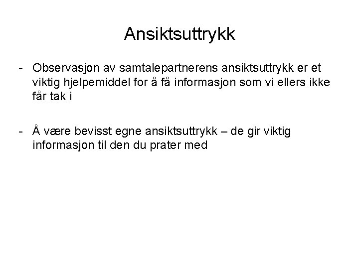 Ansiktsuttrykk - Observasjon av samtalepartnerens ansiktsuttrykk er et viktig hjelpemiddel for å få informasjon