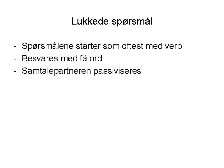 Lukkede spørsmål - Spørsmålene starter som oftest med verb - Besvares med få ord