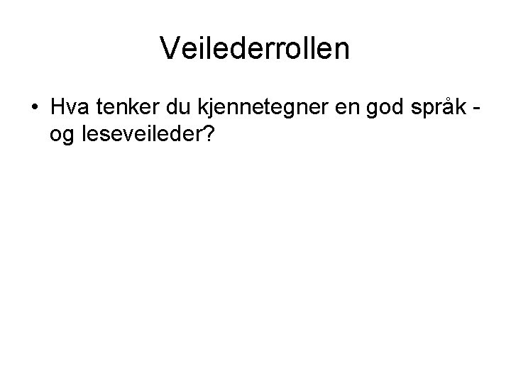 Veilederrollen • Hva tenker du kjennetegner en god språk og leseveileder? 