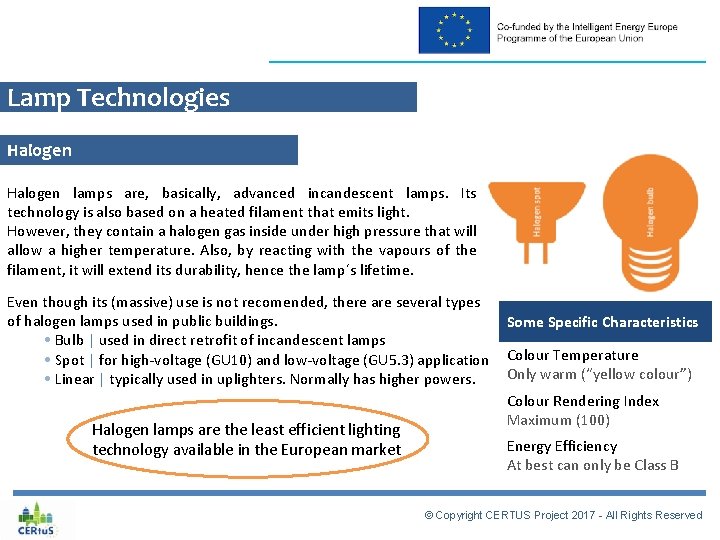 Lamp Technologies Halogen lamps are, basically, advanced incandescent lamps. Its technology is also based