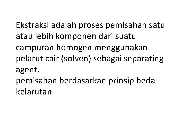 Ekstraksi adalah proses pemisahan satu atau lebih komponen dari suatu campuran homogen menggunakan pelarut