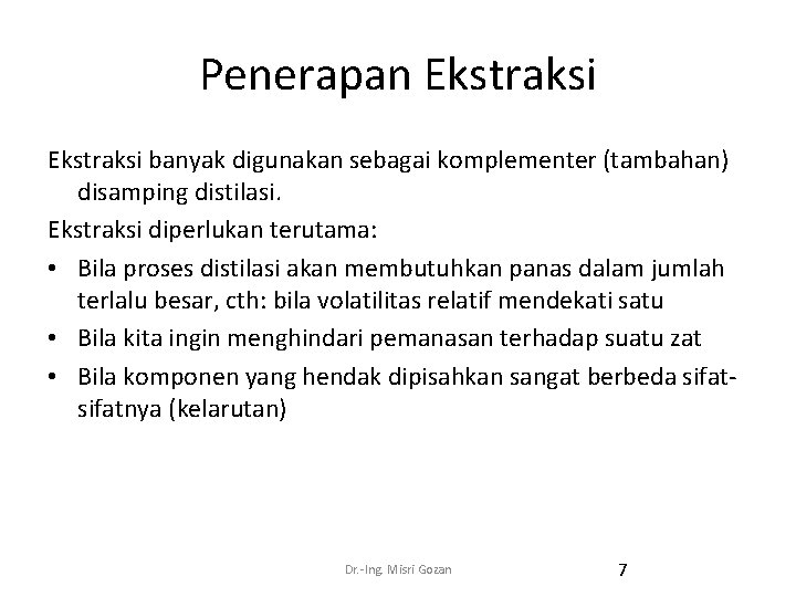 Penerapan Ekstraksi banyak digunakan sebagai komplementer (tambahan) disamping distilasi. Ekstraksi diperlukan terutama: • Bila