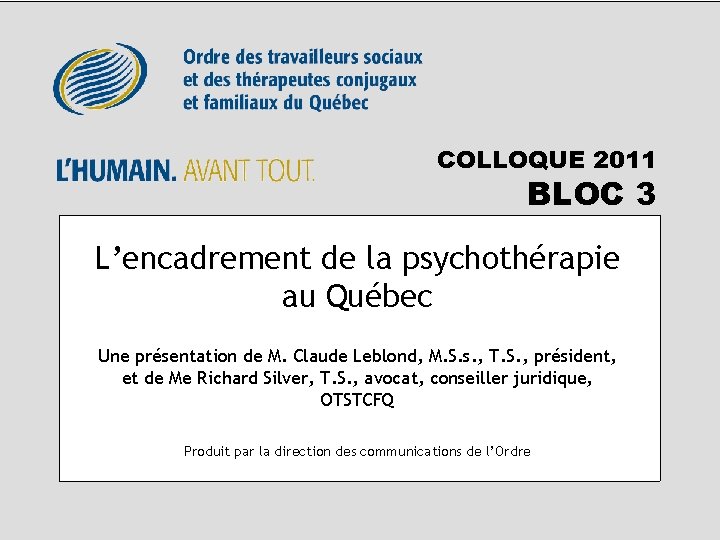 COLLOQUE 2011 BLOC 3 L’encadrement de la psychothérapie au Québec Une présentation de M.