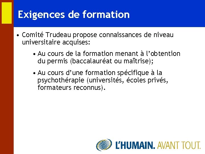 Exigences de formation • Comité Trudeau propose connaissances de niveau universitaire acquises: • Au
