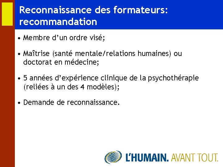 Reconnaissance des formateurs: recommandation • Membre d’un ordre visé; • Maîtrise (santé mentale/relations humaines)