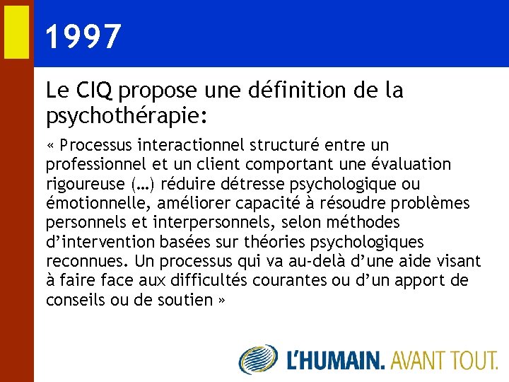 1997 Le CIQ propose une définition de la psychothérapie: « Processus interactionnel structuré entre