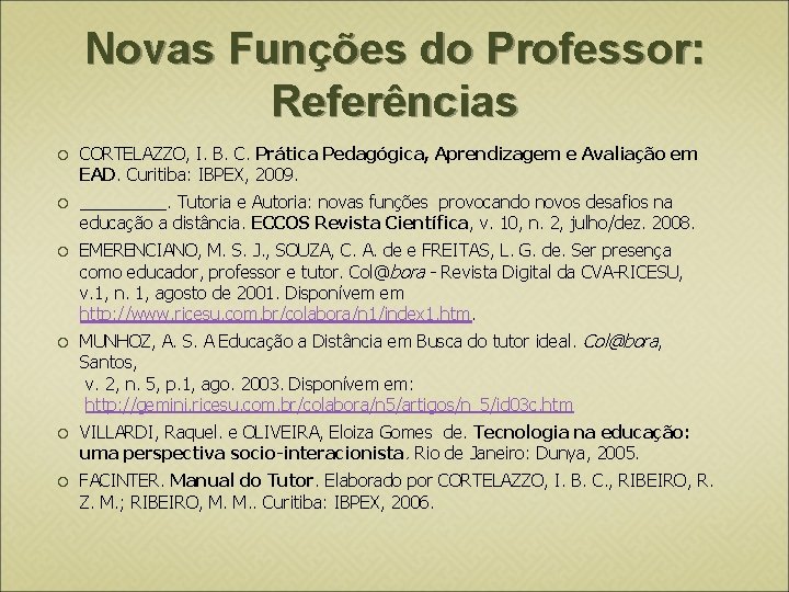 Novas Funções do Professor: Referências CORTELAZZO, I. B. C. Prática Pedagógica, Aprendizagem e Avaliação