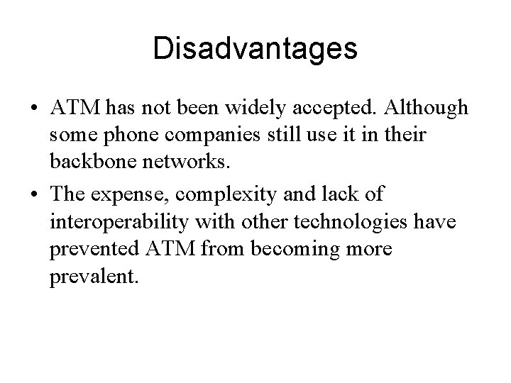 Disadvantages • ATM has not been widely accepted. Although some phone companies still use