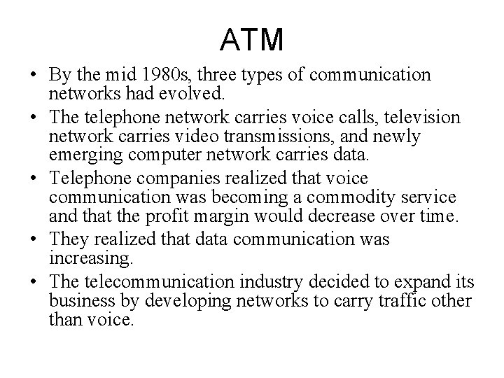 ATM • By the mid 1980 s, three types of communication networks had evolved.