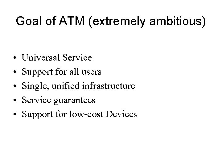 Goal of ATM (extremely ambitious) • • • Universal Service Support for all users