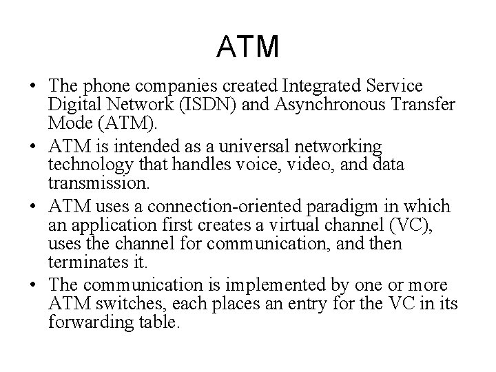 ATM • The phone companies created Integrated Service Digital Network (ISDN) and Asynchronous Transfer