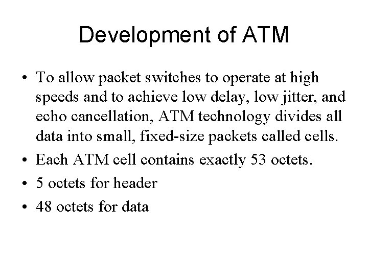 Development of ATM • To allow packet switches to operate at high speeds and