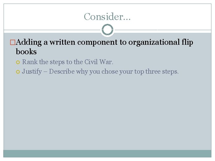 Consider… �Adding a written component to organizational flip books Rank the steps to the