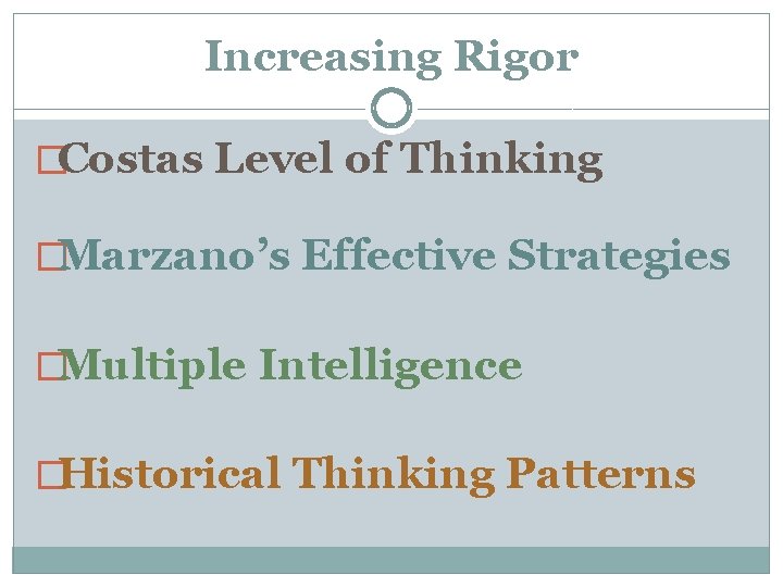 Increasing Rigor �Costas Level of Thinking �Marzano’s Effective Strategies �Multiple Intelligence �Historical Thinking Patterns