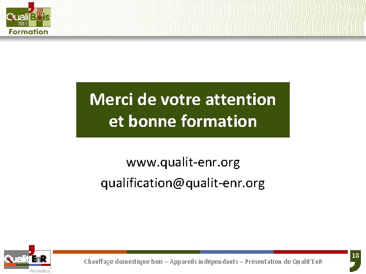 Merci de votre attention et bonne formation www. qualit-enr. org qualification@qualit-enr. org Chauffage domestique