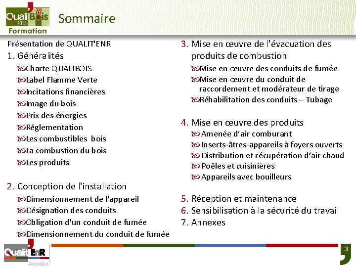 Sommaire Présentation de QUALIT'ENR 1. Généralités Charte QUALIBOIS Label Flamme Verte Incitations financières Image