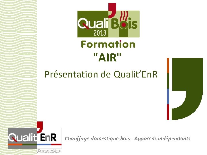 "AIR" Présentation de Qualit’En. R Chauffage domestique bois - Appareils indépendants 