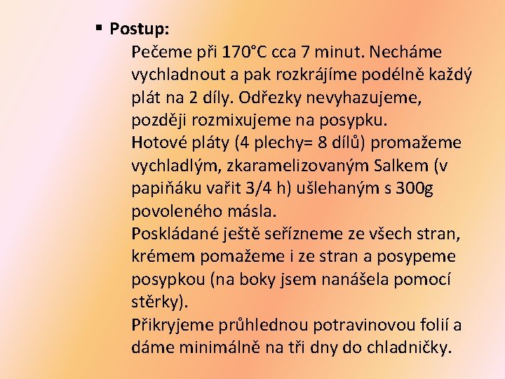 § Postup: Pečeme při 170°C cca 7 minut. Necháme vychladnout a pak rozkrájíme podélně