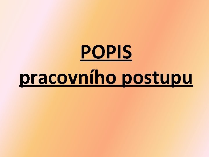 POPIS pracovního postupu 