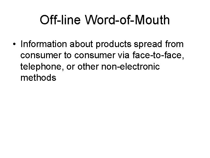 Off-line Word-of-Mouth • Information about products spread from consumer to consumer via face-to-face, telephone,